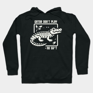 Gator Don't Play No SH*T Hoodie